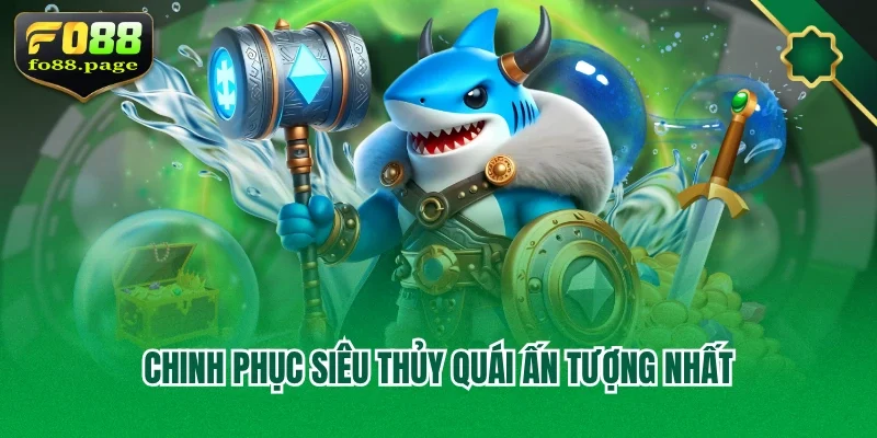 Chinh phục Siêu thủy quái ấn tượng nhất