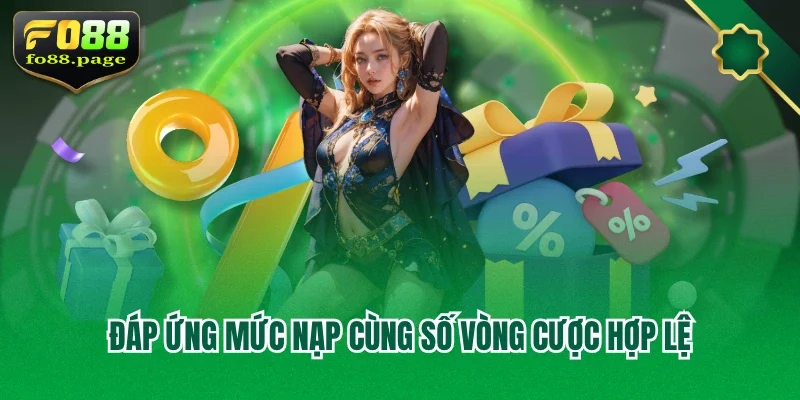 Đáp ứng mức nạp cùng số vòng cược hợp lệ