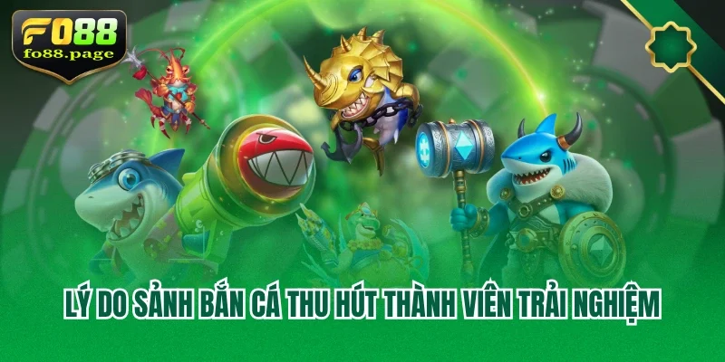 Lý do sảnh bắn cá thu hút thành viên trải nghiệm