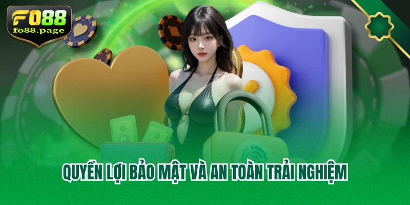 Quyền lợi bảo mật và an toàn trải nghiệm