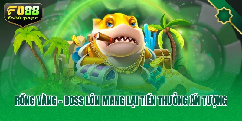 Rồng vàng - Boss lớn mang lại tiền thưởng ấn tượng