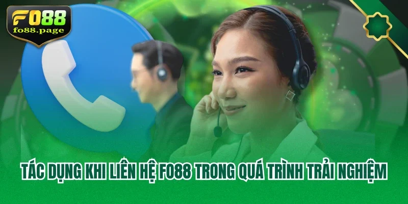 Tác dụng khi liên hệ Fo88 trong quá trình trải nghiệm