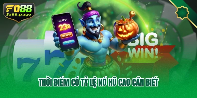 Thời điểm có tỷ lệ nổ hũ cao cần biết