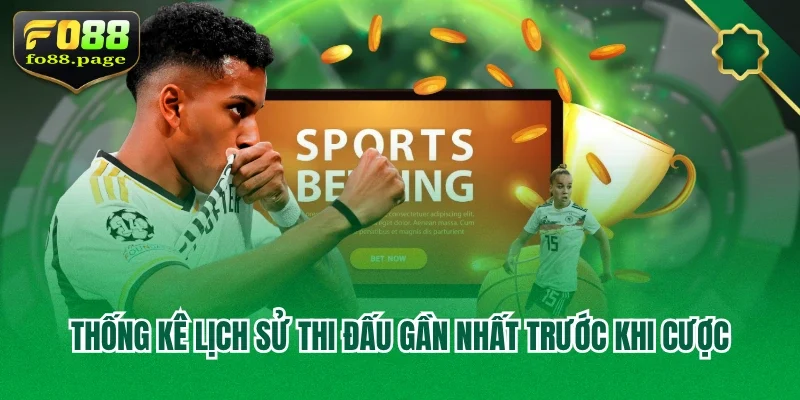 Thống kê lịch sử thi đấu gần nhất trước khi cược