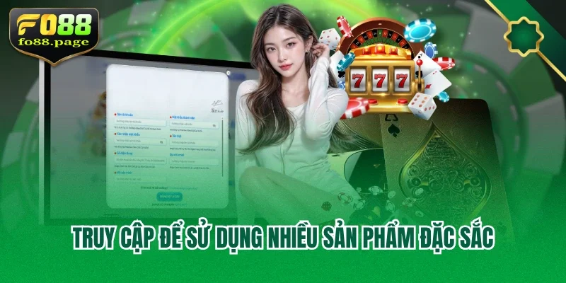Truy cập để sử dụng nhiều sản phẩm đặc sắc
